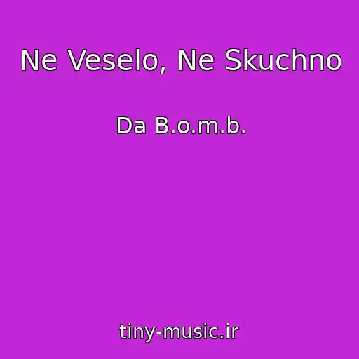 کاور آهنگ Ne Veselo, Ne Skuchno از Da B.o.m.b.