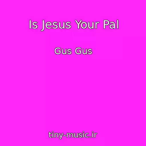 کاور آهنگ Is Jesus Your Pal از Gus Gus