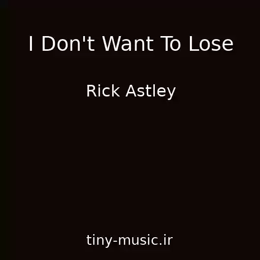 کاور آهنگ I Don't Want To Lose از Rick Astley