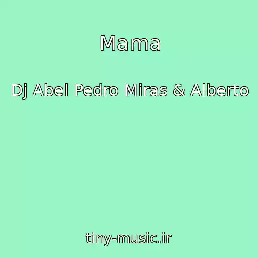 کاور آهنگ Mama از Dj Abel Pedro Miras & Alberto