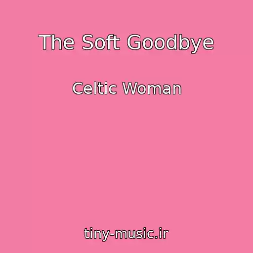 کاور آهنگ The Soft Goodbye از Celtic Woman