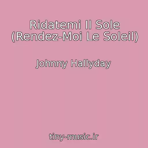 کاور آهنگ Ridatemi Il Sole (Rendez-Moi Le Soleil) از Johnny Hallyday