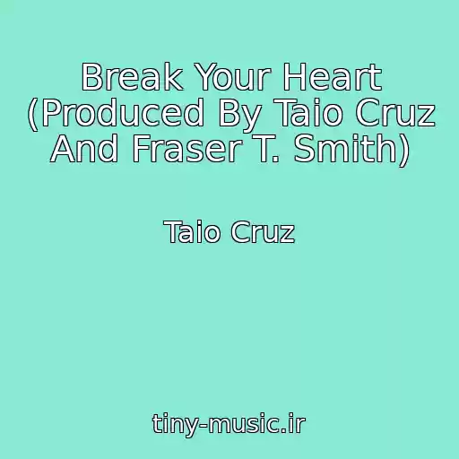 کاور آهنگ Break Your Heart (Produced By Taio Cruz And Fraser T. Smith) از Taio Cruz
