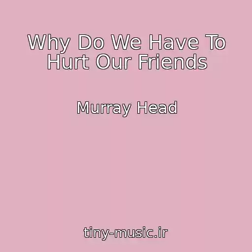 کاور آهنگ Why Do We Have To Hurt Our Friends از Murray Head