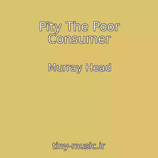 کاور آهنگ Pity The Poor Consumer از Murray Head