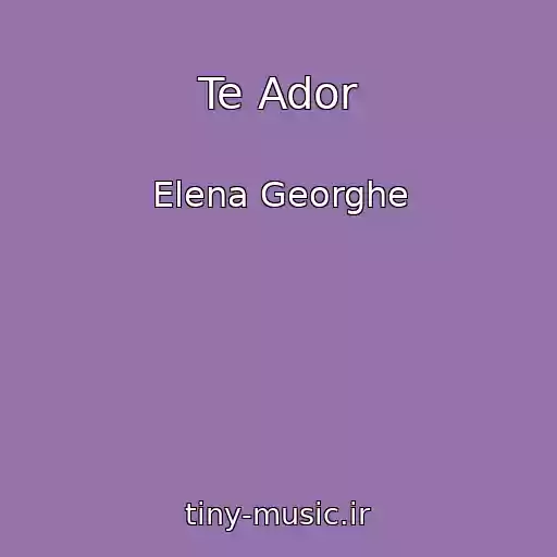 کاور آهنگ Te Ador از Elena Georghe