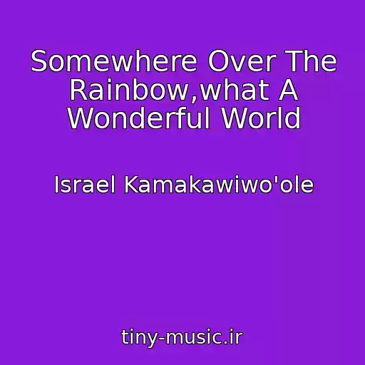 کاور آهنگ Somewhere Over The Rainbow,what A Wonderful World از Israel Kamakawiwo'ole