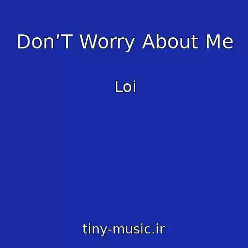 کاور آهنگ Don’T Worry About Me از Loi