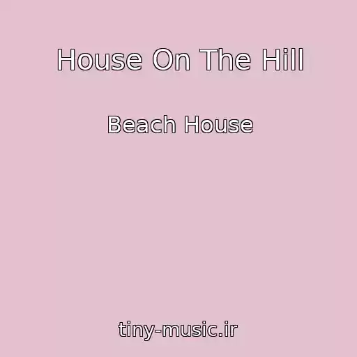 کاور آهنگ House On The Hill از Beach House