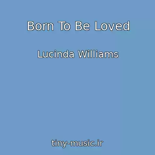 کاور آهنگ Born To Be Loved از Lucinda Williams