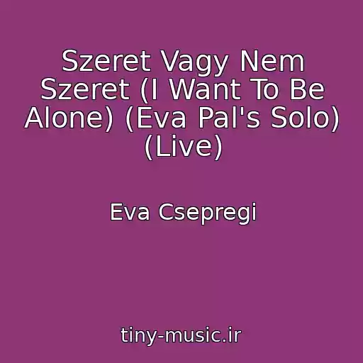 کاور آهنگ Szeret Vagy Nem Szeret (I Want To Be Alone) (Eva Pal's Solo) (Live) از Eva Csepregi