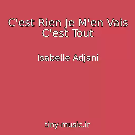 کاور آهنگ C'est Rien Je M'en Vais C'est Tout از Isabelle Adjani