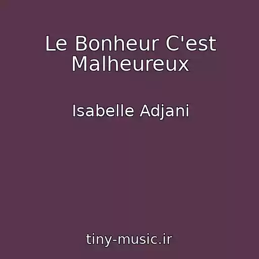 کاور آهنگ Le Bonheur C'est Malheureux از Isabelle Adjani