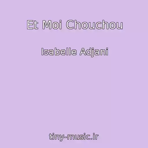 کاور آهنگ Et Moi Chouchou از Isabelle Adjani