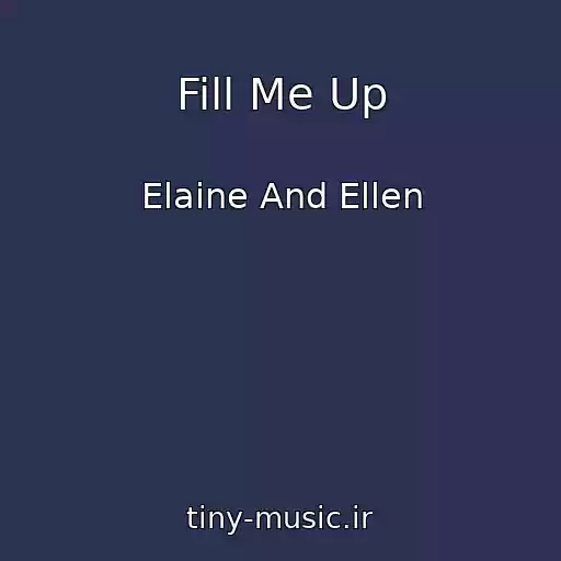 کاور آهنگ Fill Me Up از Elaine And Ellen