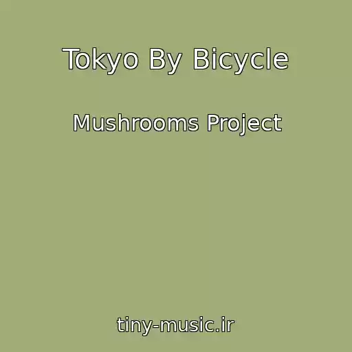 کاور آهنگ Tokyo By Bicycle از Mushrooms Project