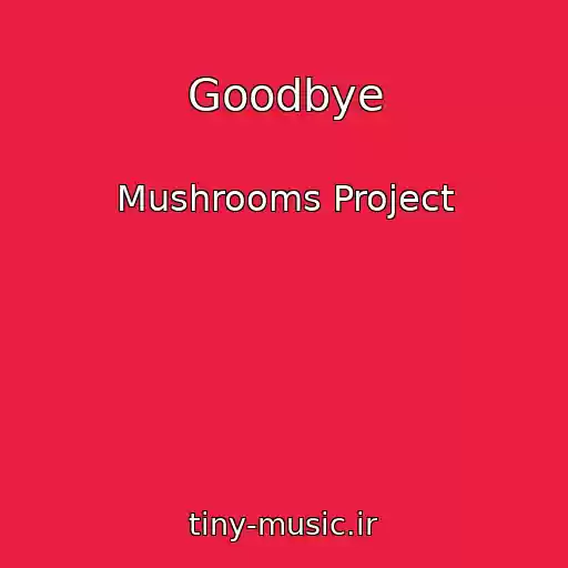 کاور آهنگ Goodbye از Mushrooms Project