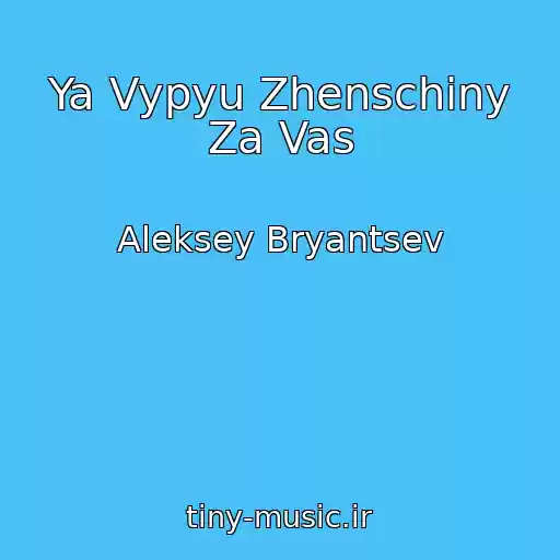 کاور آهنگ Ya Vypyu Zhenschiny Za Vas از Aleksey Bryantsev