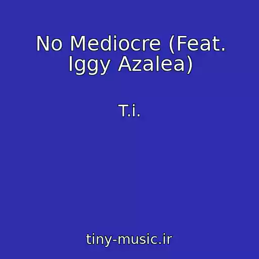 کاور آهنگ No Mediocre (Feat. Iggy Azalea) از T.i.