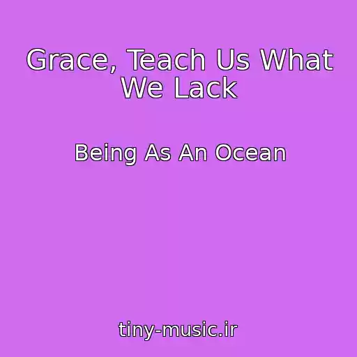 کاور آهنگ Grace, Teach Us What We Lack از Being As An Ocean