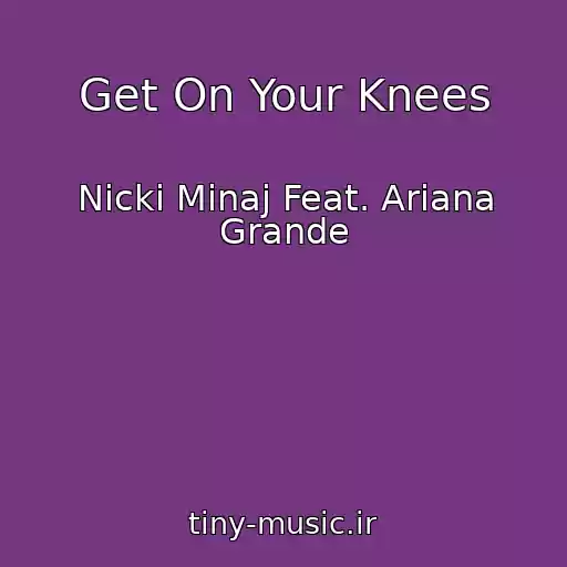 کاور آهنگ Get On Your Knees از Nicki Minaj Feat. Ariana Grande