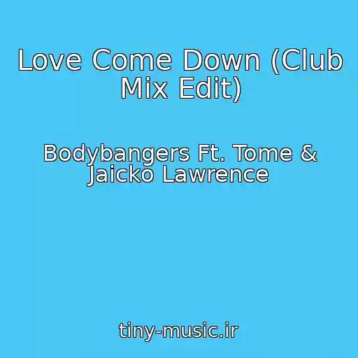 کاور آهنگ Love Come Down (Club Mix Edit) از Bodybangers Ft. Tome & Jaicko Lawrence