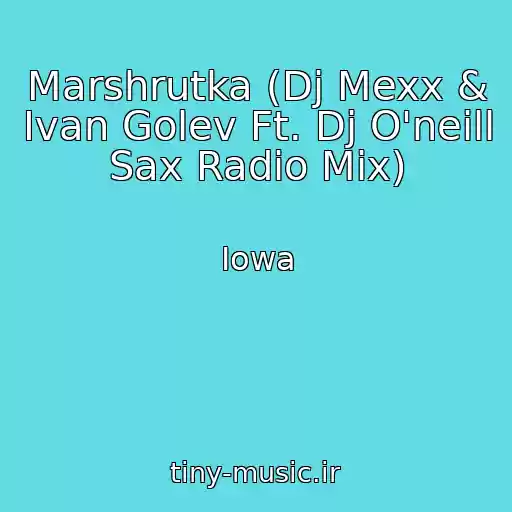 کاور آهنگ Marshrutka (Dj Mexx & Ivan Golev Ft. Dj O'neill Sax Radio Mix) از Iowa