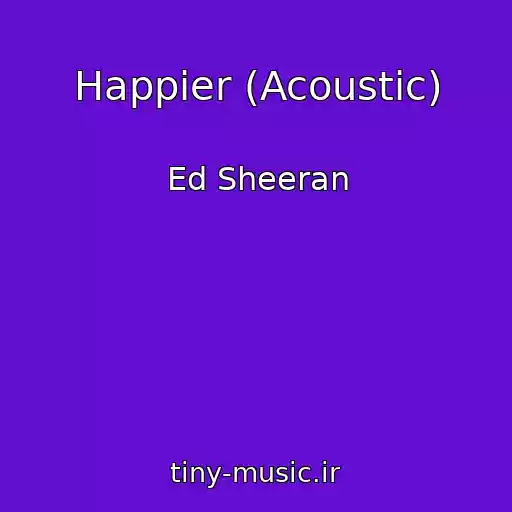 کاور آهنگ Happier (Acoustic) از Ed Sheeran