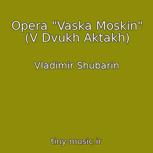 کاور آهنگ Opera "Vaska Moskin" (V Dvukh Aktakh) از Vladimir Shubarin