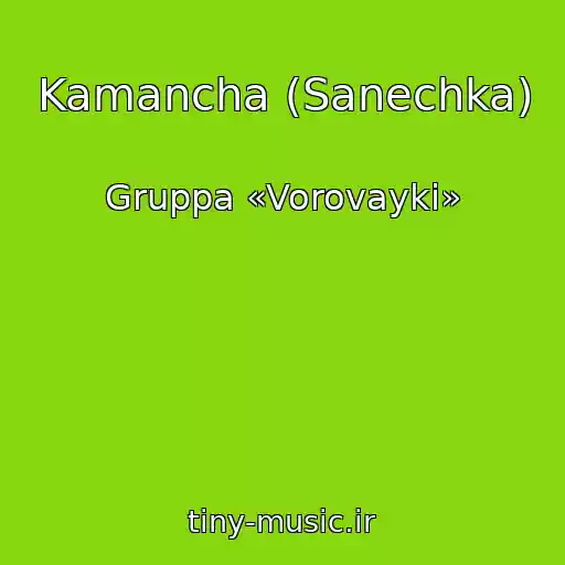 کاور آهنگ Kamancha (Sanechka) از Gruppa «Vorovayki»