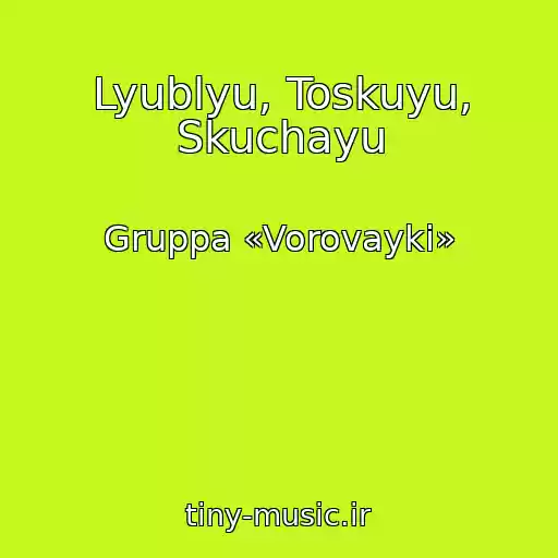 کاور آهنگ Lyublyu, Toskuyu, Skuchayu از Gruppa «Vorovayki»