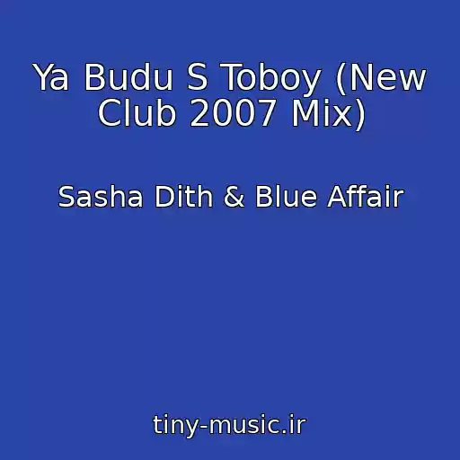کاور آهنگ Ya Budu S Toboy (New Club 2007 Mix) از Sasha Dith & Blue Affair
