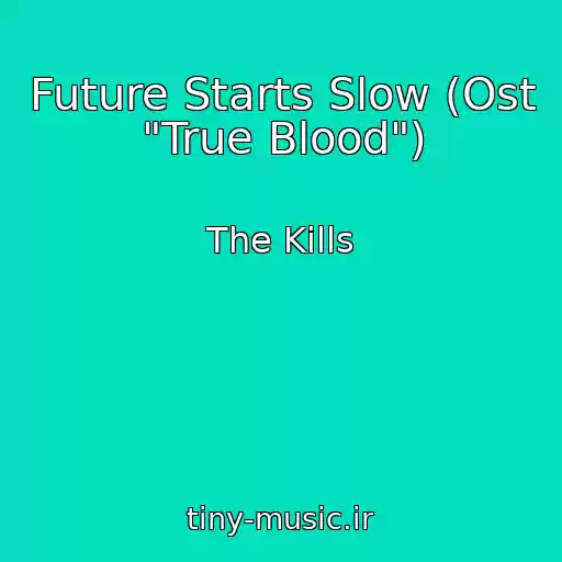 کاور آهنگ Future Starts Slow (Ost "True Blood") از The Kills