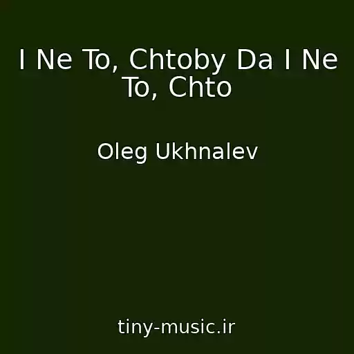 کاور آهنگ I Ne To, Chtoby Da I Ne To, Chto از Oleg Ukhnalev
