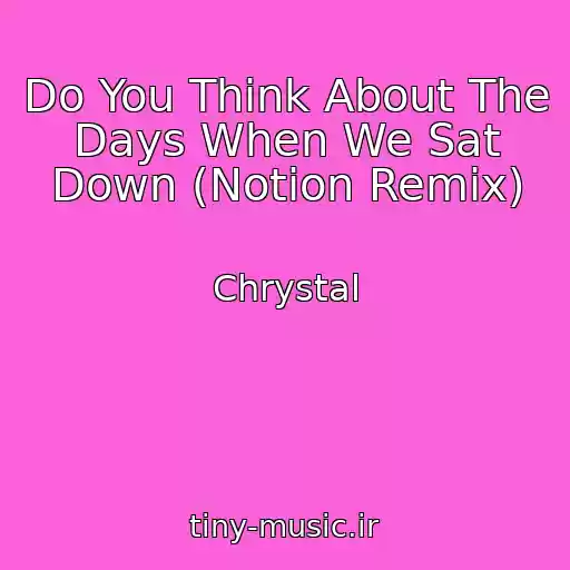 کاور آهنگ Do You Think About The Days When We Sat Down (Notion Remix) از Chrystal