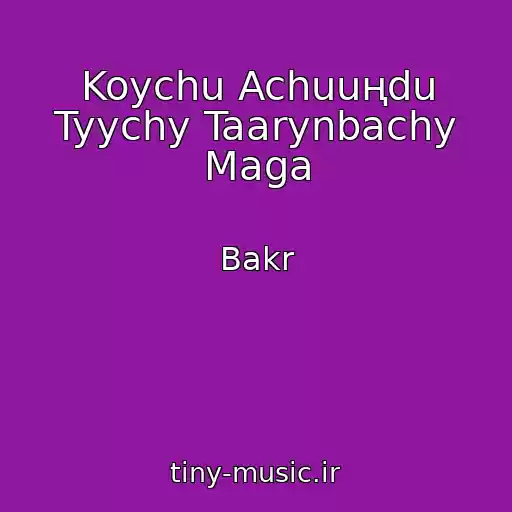 کاور آهنگ Koychu Achuuңdu Tyychy Taarynbachy Maga از Bakr