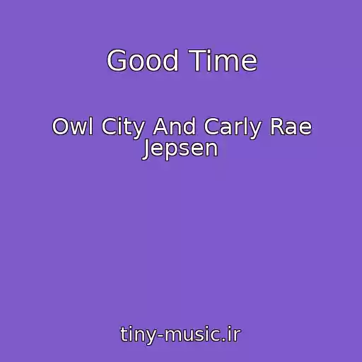کاور آهنگ Good Time از Owl City And Carly Rae Jepsen