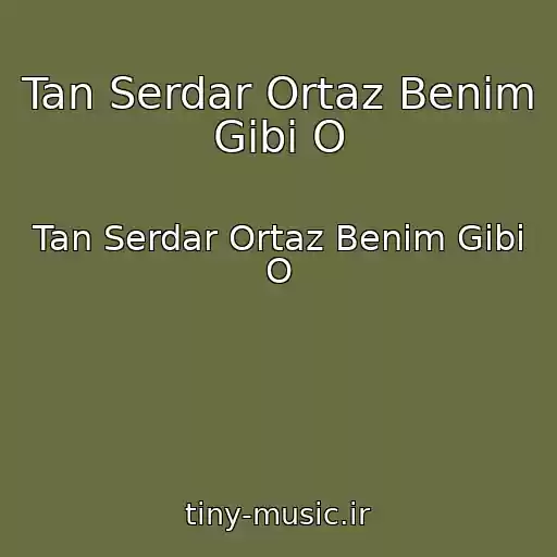 کاور آهنگ Tan Serdar Ortaz Benim Gibi O از Tan Serdar Ortaz Benim Gibi O