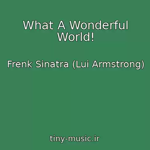کاور آهنگ What A Wonderful World! از Frenk Sinatra (Lui Armstrong)