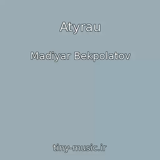 کاور آهنگ Atyrau از Madiyar Bekpolatov