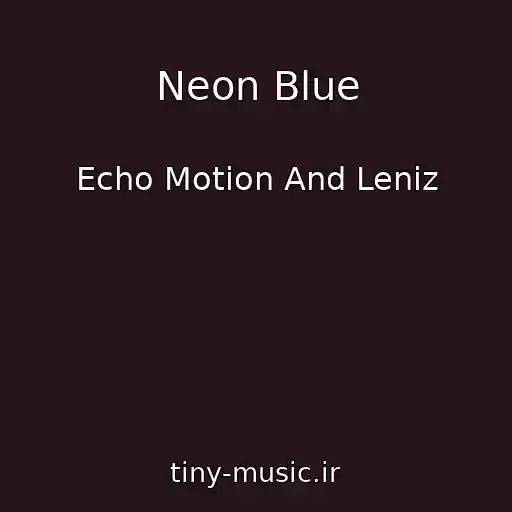 کاور آهنگ Neon Blue از Echo Motion And Leniz
