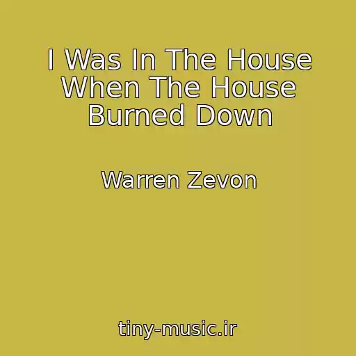 کاور آهنگ I Was In The House When The House Burned Down از Warren Zevon