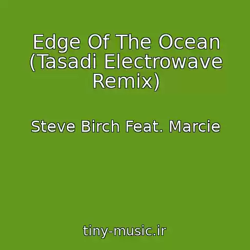 کاور آهنگ Edge Of The Ocean (Tasadi Electrowave Remix) از Steve Birch Feat. Marcie