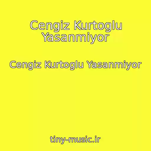 کاور آهنگ Cengiz Kurtoglu Yasanmiyor از Cengiz Kurtoglu Yasanmiyor