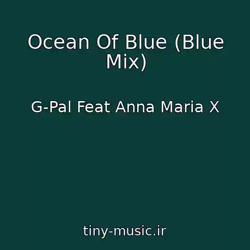 کاور آهنگ Ocean Of Blue (Blue Mix) از G-Pal Feat Anna Maria X