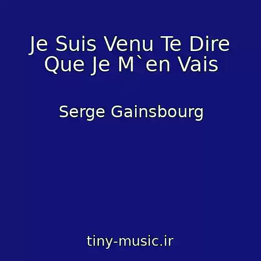 کاور آهنگ Je Suis Venu Te Dire Que Je M`en Vais از Serge Gainsbourg