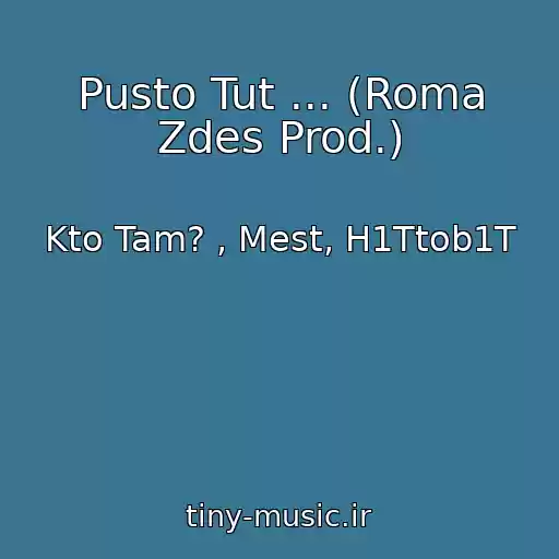 کاور آهنگ Pusto Tut ... (Roma Zdes Prod.) از Kto Tam? , Mest, H1Ttob1T