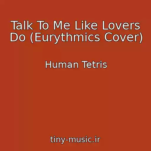 کاور آهنگ Talk To Me Like Lovers Do (Eurythmics Cover) از Human Tetris