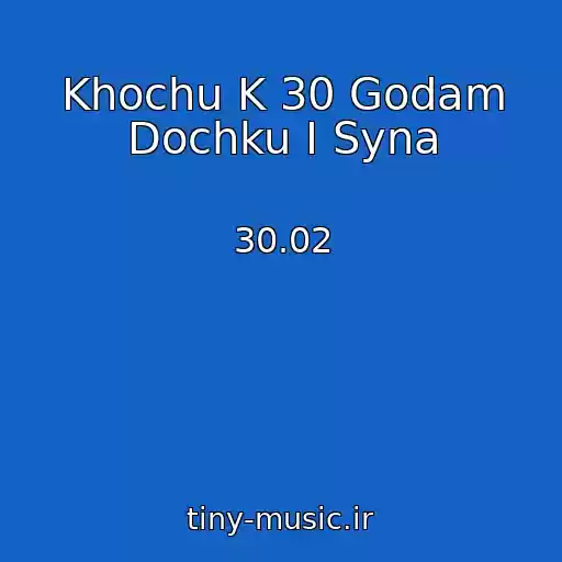 کاور آهنگ Khochu K 30 Godam Dochku I Syna از 30.02
