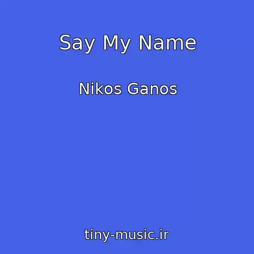 کاور آهنگ Say My Name از Nikos Ganos